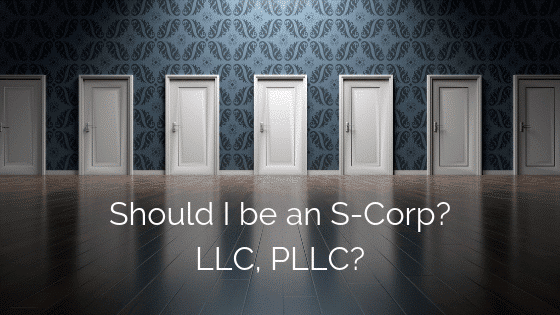 Should I be an S-Corp? LLC, PLLC?