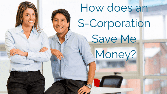 How Does An S-Corporation Save Me Money?