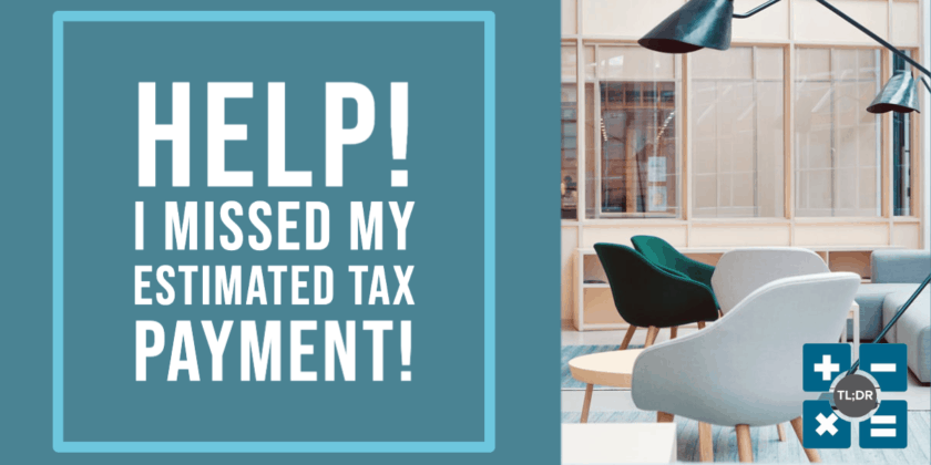 Help, I Missed an Estimated Tax Payment! What Should I Do?