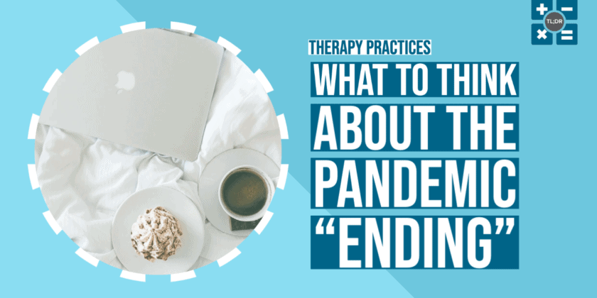 Therapy Practices: What to Think About the Pandemic “Ending”